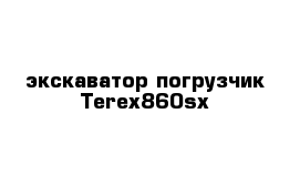 экскаватор погрузчик Terex860sx